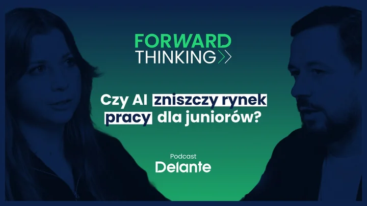 Rynkowy test dla menedżerów. Liderzy Delante o zarządzaniu Generacją Z i AI w podcaście #ForwardThinking