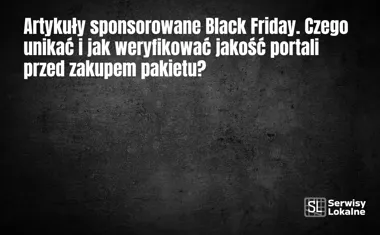 Obraz do artykułu: Artykuły sponsorowane Black Friday. Czego unikać i jak weryfikować jakość portali przed zakupem pakietu?