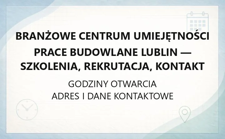Branżowe Centrum Umiejętności Prace Budowlane Lublin - szkolenia, rekrutacja, kontakt