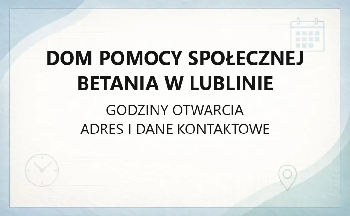 Dom Pomocy Społecznej Betania w Lublinie - kontakt, warunki przyjęcia, opłaty i udogodnienia