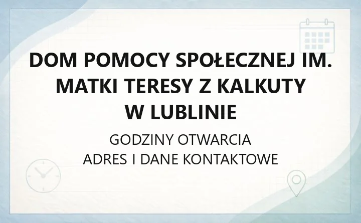 Dom Pomocy Społecznej im. Matki Teresy z Kalkuty w Lublinie - kontakt, procedura przyjęcia i odpłatność