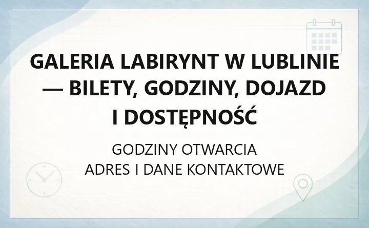 Galeria Labirynt w Lublinie - bilety, godziny, dojazd i dostępność
