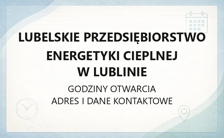 Lubelskie Przedsiębiorstwo Energetyki Cieplnej w Lublinie - kontakt i awarie