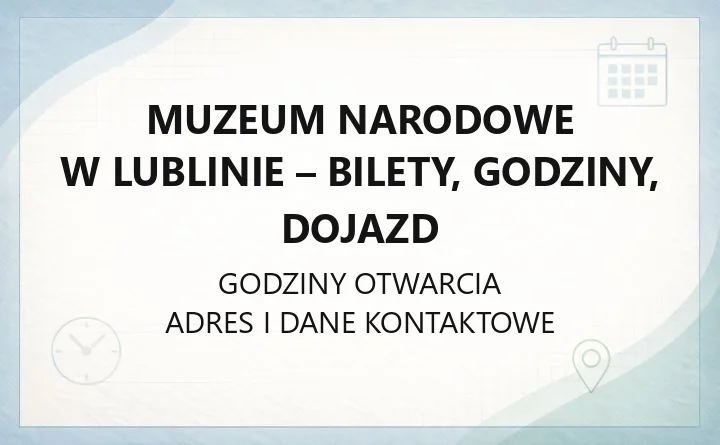 Muzeum Narodowe w Lublinie - bilety, godziny, dojazd