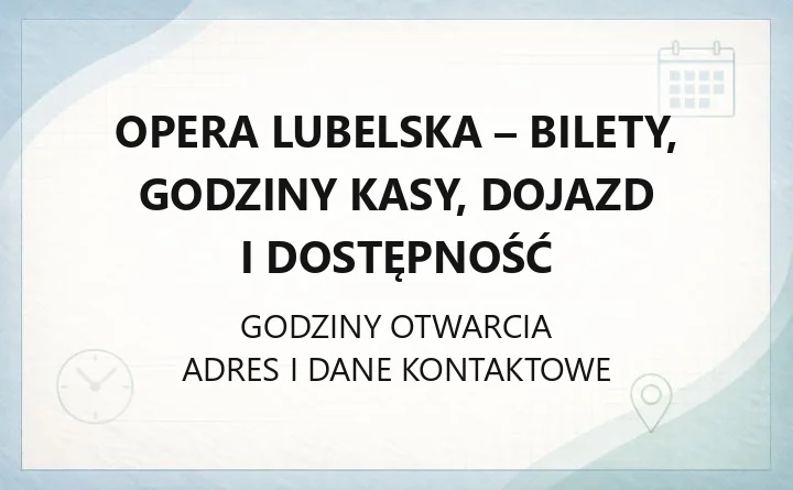 Opera Lubelska - bilety, godziny kasy, dojazd i dostępność