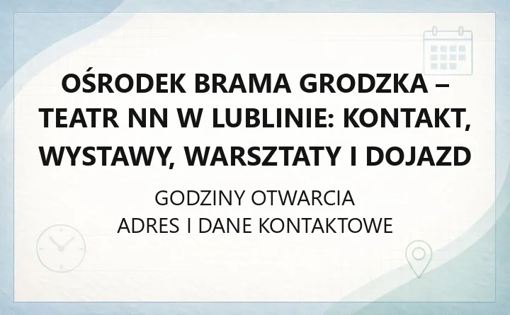 Ośrodek Brama Grodzka - Teatr NN w Lublinie: kontakt, wystawy, warsztaty i dojazd
