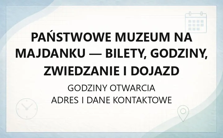 Państwowe Muzeum na Majdanku - bilety, godziny, zwiedzanie i dojazd