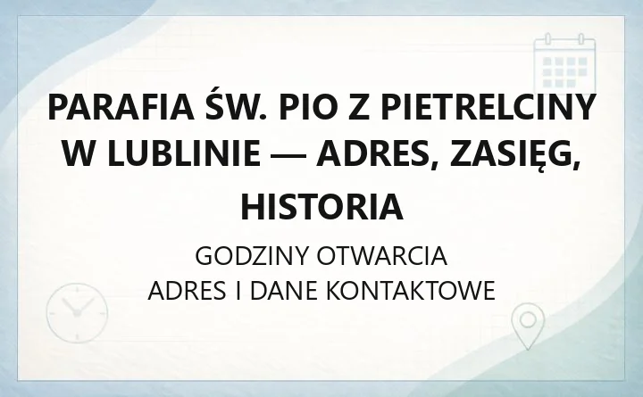 Parafia św. Pio z Pietrelciny w Lublinie - adres, zasięg, historia