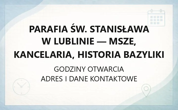 Parafia św. Stanisława w Lublinie - msze, kancelaria, historia bazyliki