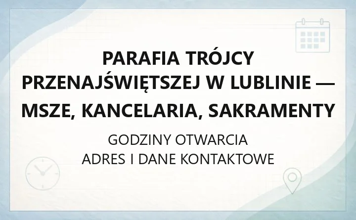 Parafia Trójcy Przenajświętszej w Lublinie - msze, kancelaria, sakramenty
