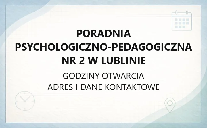 Poradnia Psychologiczno-Pedagogiczna nr 2 w Lublinie - kontakt, godziny, zgłoszenie