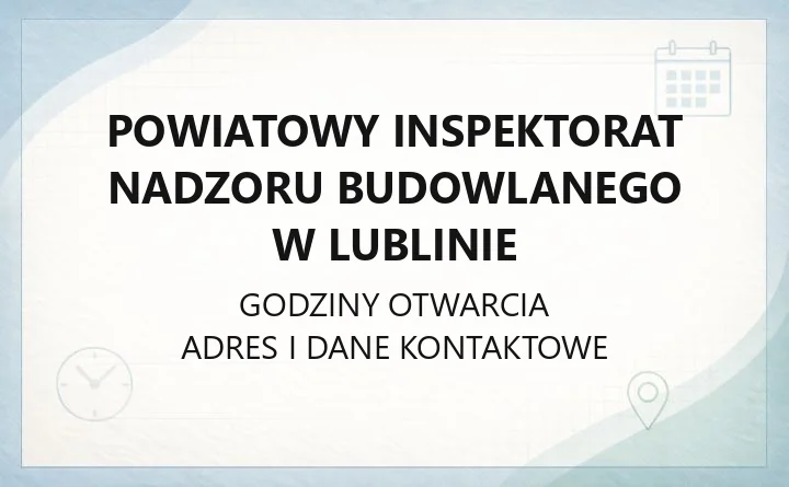 Powiatowy Inspektorat Nadzoru Budowlanego w Lublinie - kontakt, godziny, zgłaszanie samowoli