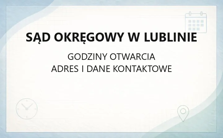 Sąd Okręgowy w Lublinie - kontakt, wydziały, godziny i e-wokanda