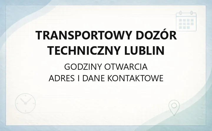 Transportowy Dozór Techniczny Lublin - kontakt, godziny i dostępność