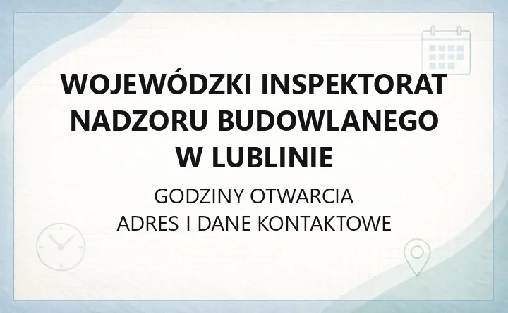 Wojewódzki Inspektorat Nadzoru Budowlanego w Lublinie - kontakt, godziny, zgłoszenia