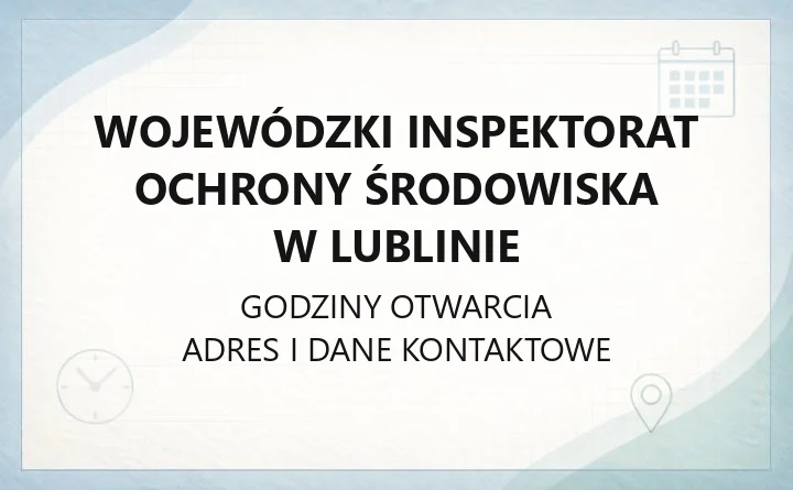 Wojewódzki Inspektorat Ochrony Środowiska w Lublinie - kontakt, godziny, wydziały
