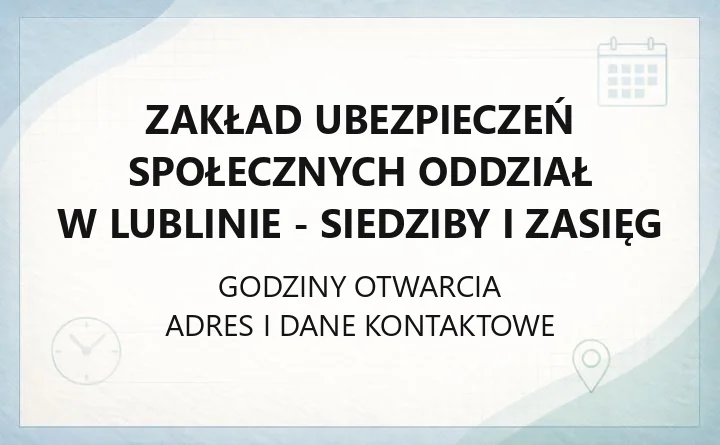 Zakład Ubezpieczeń Społecznych Oddział w Lublinie - siedziby i zasięg