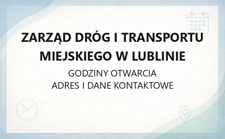 Zarząd Dróg i Transportu Miejskiego w Lublinie - kontakt, godziny, zgłaszanie usterek